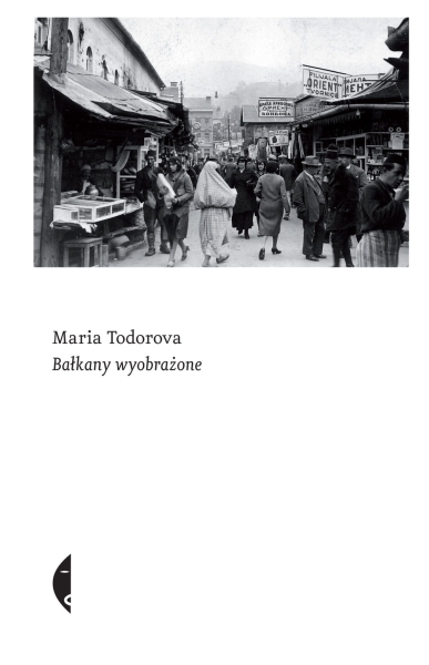 BAŁKANY WYOBRAŻONE MARIA TODOROVA NOWA