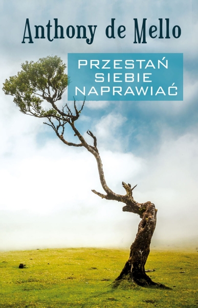 PRZESTAŃ SIEBIE NAPRAWIAĆ ANTHONY DE MELLO NOWA