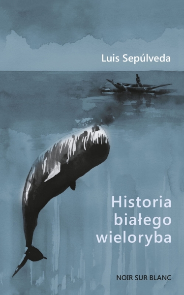HISTORIA BIAŁEGO WIELORYBA LUIS SEPULVEDA NOWA
