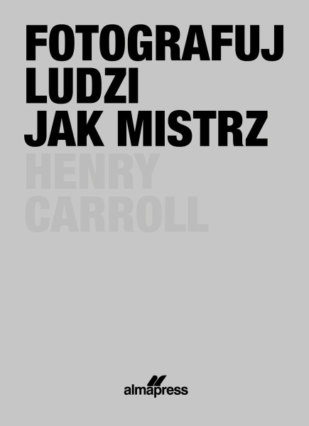 FOTOGRAFUJ LUDZI JAK MISTRZ HENRY CAROLL NOWA