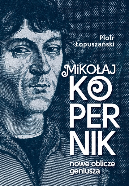 MIKOŁAJ KOPERNIK NOWE OBLICZE GENIUSZA ŁOPUSZAŃSKI