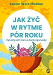 JAK ŻYĆ W RYTMIE PÓR ROKU SUSAN BOHLEN NOWA