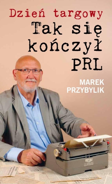 DZIEŃ TARGOWY TAK SIĘ KOŃCZYŁ PRL PRZYBYLIK MAREK