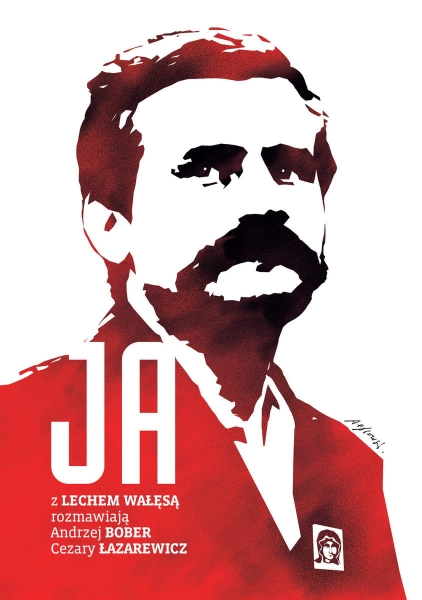 JA ROZMOWA Z LECHEM WAŁĘSĄ ANDRZEJ BOBER