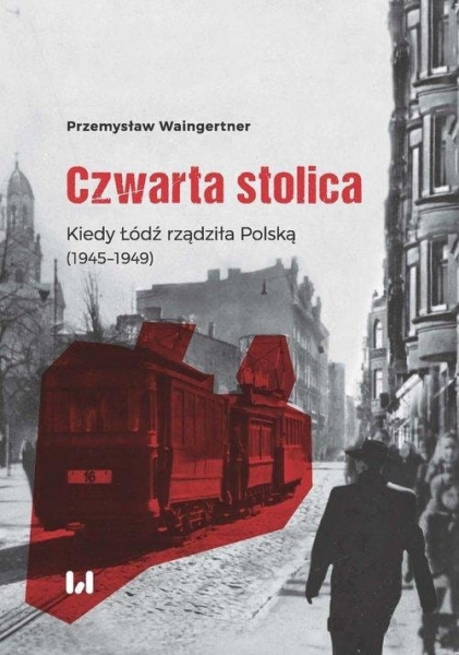 CZWARTA STOLICA KIEDY ŁÓDŹ RZĄDZIŁA PRL WAINGERTNER 