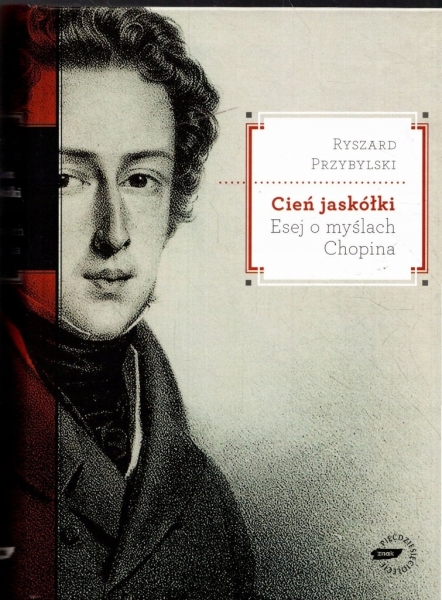 CIEŃ JASKÓŁKI ESEJ O MYSLACH CHOPINA RYSZARD PRZYBYLSKI BIOGRAFIA