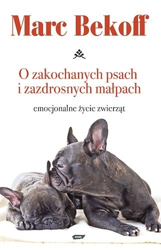 O ZAKOCHANYCH PSACH I ZAZDROSNYCH MAŁPACH EMOCJE ZWIERZAT MARC BEKOFF