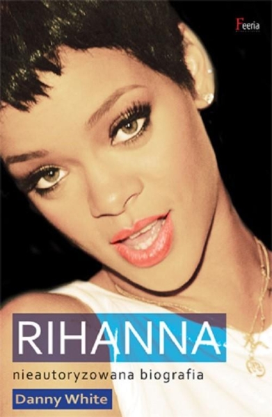 RIHANNA NIEAUTORYZOWANA BIOGRAFIA WHITE DANNY
