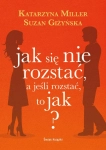 JAK SIĘ NIE ROZSTAĆ A JEŚLI ROZSTAĆ TO JAK MILLER