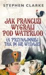 JAK FRANCUZI WYGRALI POD WATERLOO A PRZYNAJMIEJ