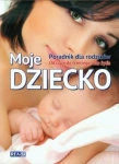 MOJE DZIECKO PORADNIK DLA RODZICÓW PRACA ZBIOROWA
