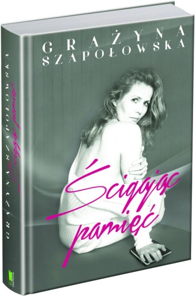 ŚCIGAJĄC PAMIĘĆ GRAŻYNA SZAPOŁOWSKA