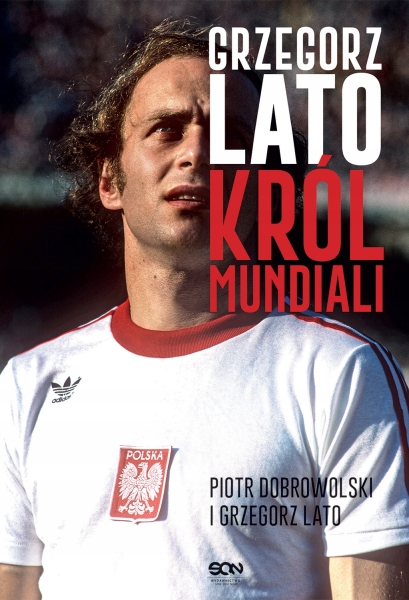 GRZEGORZ LATO KRÓL MUNDIALI GRZEGORZ LATO NOWA