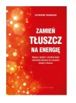 ZAMIEŃ TŁUSZCZ NA ENERGIĘ CATHERINE SHANAHAN NOWA