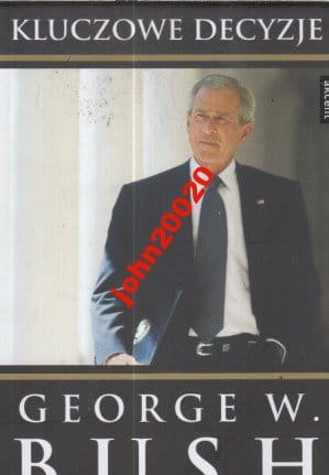 GEORGE W BUSH.KLUCZOWE DECYZJE.