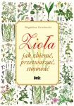 ZIOŁA JAK ZBIERAĆ STOSOWAĆ M. GORZKOWSKA
