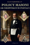 POLSCY MASONI 100 NIEZWYKŁYCH POSTACI KLAUS DABROWSKI NOWA
