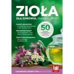 ZIOŁA DLA ZDROWIA SMAKU I URODY  KALENDARZ ZIÓŁ NA CAŁY ROK