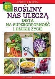 Rośliny nas uleczą Dieta na superodporność i długie życie Anna Nowakowska