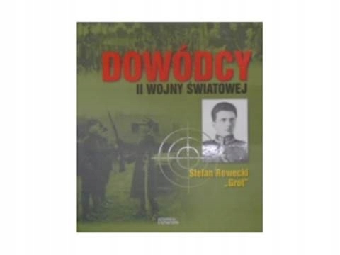 DOWÓDCY II WOJNY ŚWIATOWEJ STEFAN ROWECKI GROT