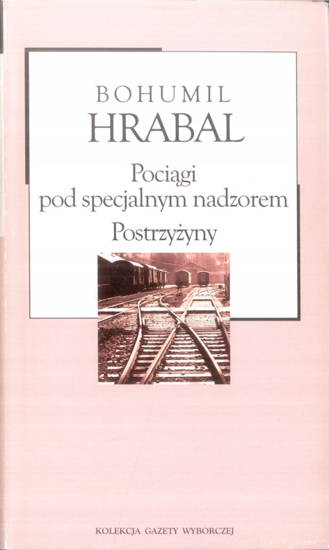 POCIĄGI POD SPECJALNYM NADZOREM HRABAL BOHUMIL LITERATURA PIĘKNA