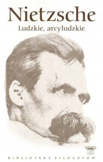 FRYDERYK NIETZSCHE LUDZKIE ARCYLUDZKIE BIBLIOTEKA FILOZOFÓW TOM 87