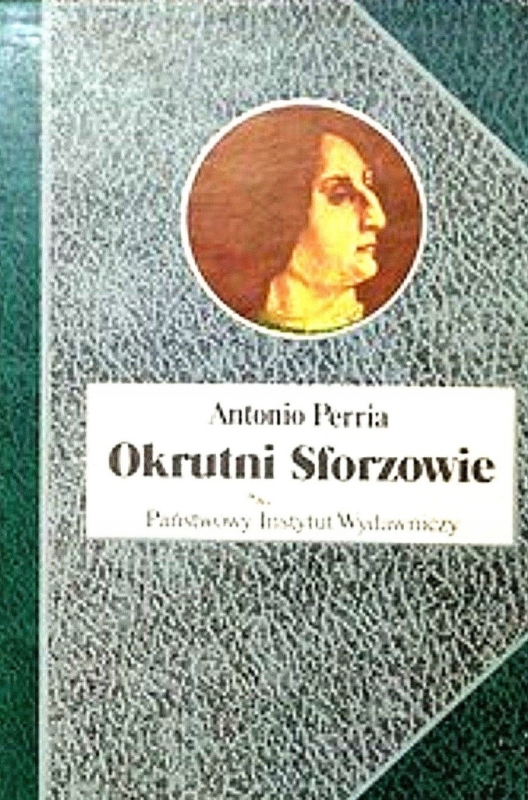 OKRUTNI SFORZOWIE ANTONIO PERRIA BIOGRAFIA