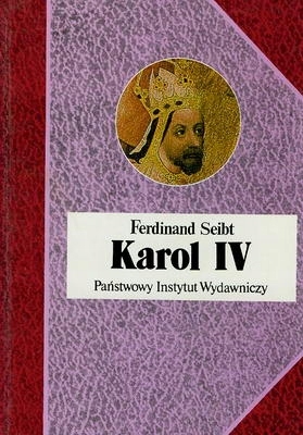 KAROL IV CESARZ W EUROPIE 1346-1378 FERDINAND SEIBT BIOGRAFIA