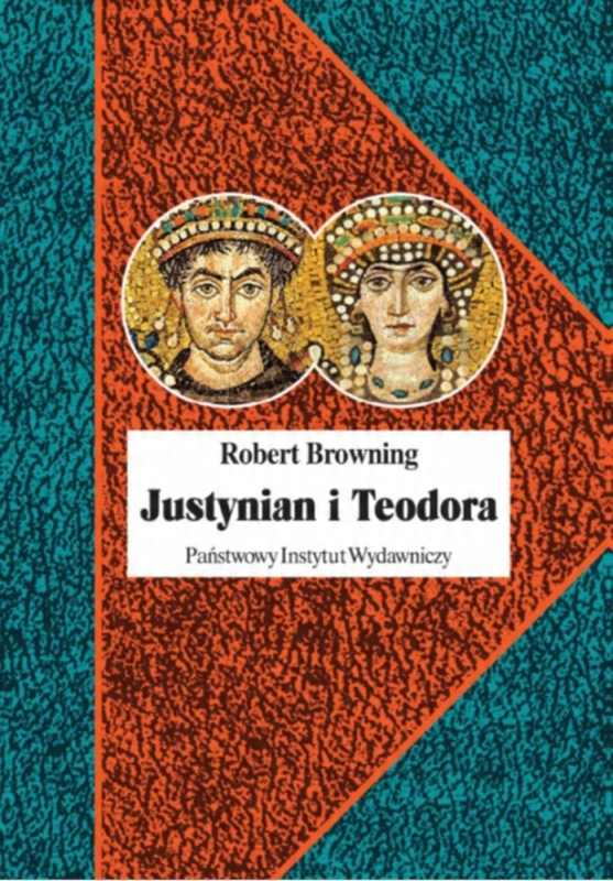 JUSTYNIAN WIELKI I TEODORA ROBERT BROWNING BIOGRAFIA CESARSTWO BIZANTYŃSKIE