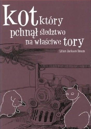 KOT KTÓRY PCHNĄŁ ŚLEDZTWO NA WŁAŚCIWE TORY TOM 17 LILIAN JACKSON BRAUN