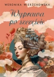 WYPRAWA PO SZCZĘŚCIE WERONIKA WIERZCHOWSKA NOWA