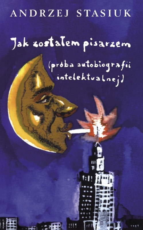 JAK ZOSTAŁEM PISARZEM ANDRZEJ STASIUK AUTOBIOGRAFIA TRUDY ŻYCIA NOWA