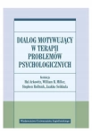 DIALOG MOTYWUJĄCY W TERAPII PROBLEMÓW ARKOWITZ HAL MILLER WILLIAM R.