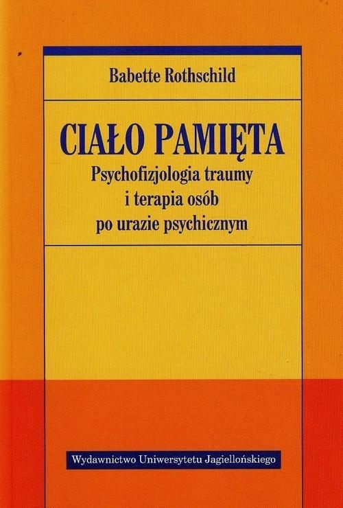 CIAŁO PAMIĘTA PSYCHOFIZJOLOGIA TRAUMY I TERAPIA OSÓB PO URAZIE PSYCHICZNYM