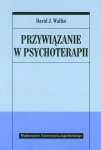 PRZYWIĄZANIE W PSYCHOTERAPII DAVID J.WALLIN