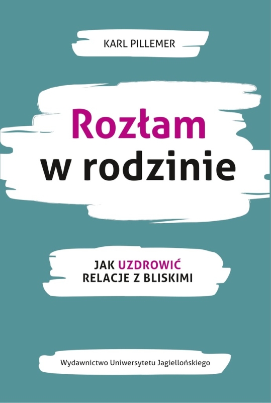 ROZŁAM W RODZINIE KARL PILLEMER JAK URZDROWIĆ RELACJĘ Z BLISKIMI