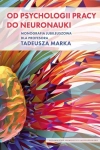 OD PSYCHOLOGII PRACY DO NEURONAUKI MONOGRAFIA DLA TADEUSZA MARKA