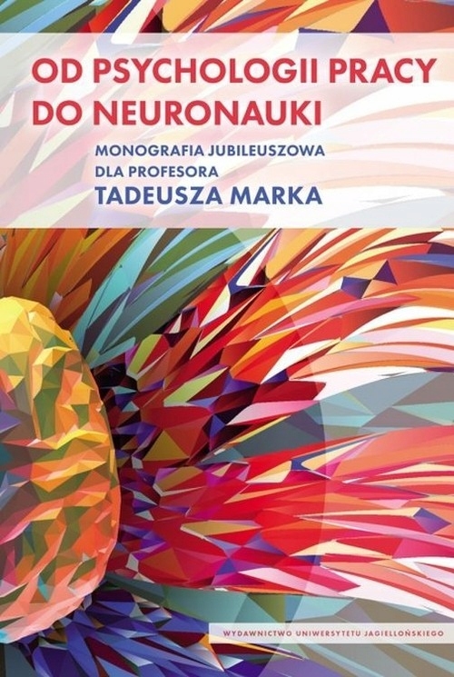 OD PSYCHOLOGII PRACY DO NEURONAUKI MONOGRAFIA DLA TADEUSZA MARKA