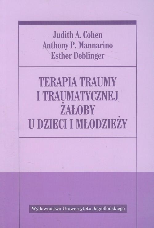 TERAPIA TRAUMY I TRAUMATYCZNEJ ŻAŁOBY COHEN MANNARINO DEBLINGER