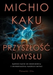 PRZYSZŁOŚĆ UMYSŁY MICHIU KAKU DĄŻENIE NAUKI DO ZROZUMIENIA