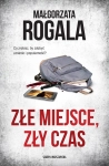 ZŁE MIEJSCE ZŁY CZAS ROGALA MAŁGORZATA NOWA