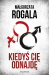 KIEDYŚ CIĘ ODNAJDĘ MAŁGORZATA ROGALA NOWA