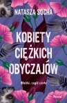 KOBIETY CIĘŻKICH OBYCZAJÓW NATASZA SOCHA NOWA