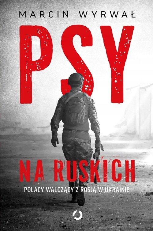 PSY NA RUSKICH POLACY WALCZĄCY Z ROSJĄ W UKRAINIE M WYRWAŁ