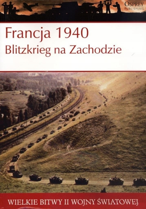 FRANCJA 1940 BLITZKRIEG NA ZACHODZIE WIELKIE BITWY II ŚWIATOWEJ TOM 3