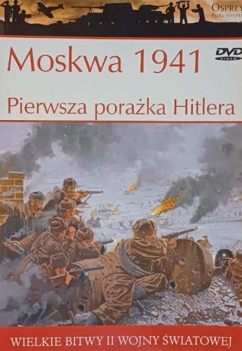 MOSKWA 1941 PIERWSZA PORAŻKA HITLERA WIELKIE BITWY II ŚWIATOWEJ TOM 10