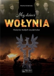 MY DZIECI WOŁYNIA HISTORIE MAŁYCH OCALEŃCÓW MONIKA ODROBIŃSKA
