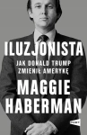DONALD TRUMP ILUZJONISTA JAK ZMIENIŁ AMERYKĘ MAGGIE HABERMAN