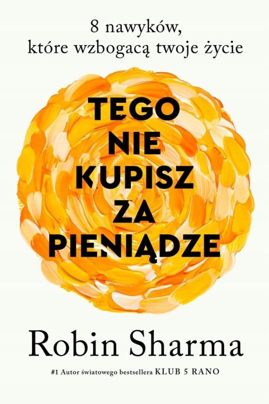 TEGO NIE KUPISZ ZA PIENIĄDZE 8 NAWYKÓW KTÓRE WZBOGACĄ ROBIN SHARMA
