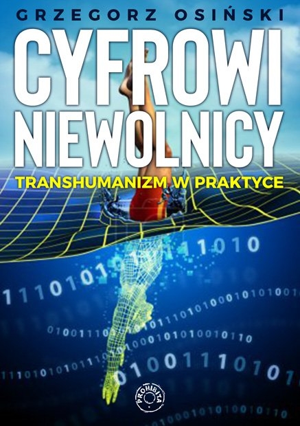 CYFROWI NIEWOLNICY TRANSHUMANIZM W PRAKTYCE PROF. GRZEGORZ OSIŃSKI
